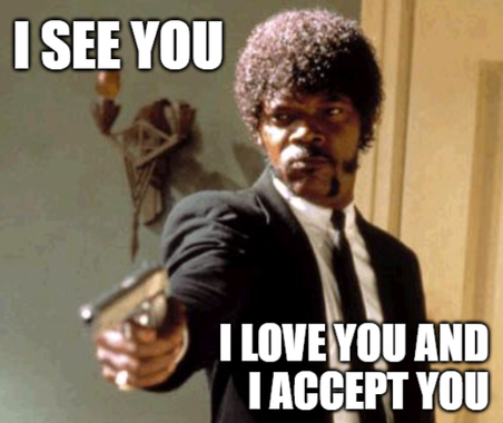 Meme image: Samuel L. Jackson as Jules from Pulp Fiction, aiming a gun with a stern expression. Text: "I see you, I love you, and I accept you."