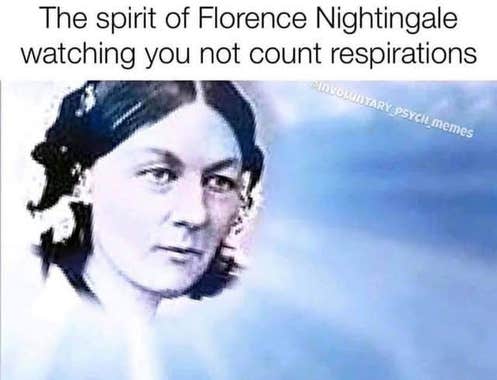 "The spirit of Florence Nightingale watching you not count respirations"
