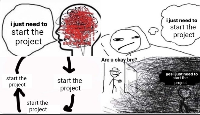 The "I just need to..." meme saying that the subject just needs to start the project.