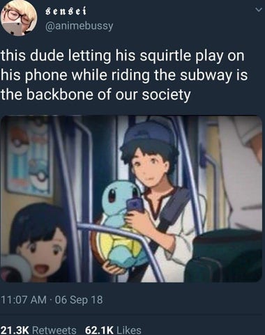 animebussy writes as a caption to a shared image of a pokémon trainer and his pokémon: "this dude letting his squirtle play on his phone while riding the subway is the backbone of our society". The post has tens of thousands of likes and shares.