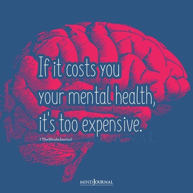 If it cost you your mental health, it's too expensive.