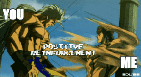 Kenshiro from Fist of the North Star is beating on some dude, but it's me giving you positive reinforcement.