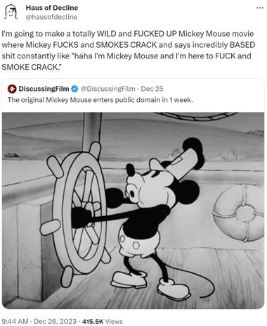 Tweet replying to a news article announcing "Steamboat Willie" entering the public domain. Tweet text: I'm going to make a totally WILD and FUCKED UP Mickey Mouse movie where Mickey FUCKS and SMOKES CRACK and says incredibly BASED shit constantly like "haha I'm Mickey Mouse and I'm here to FUCK and SMOKE CRACK."