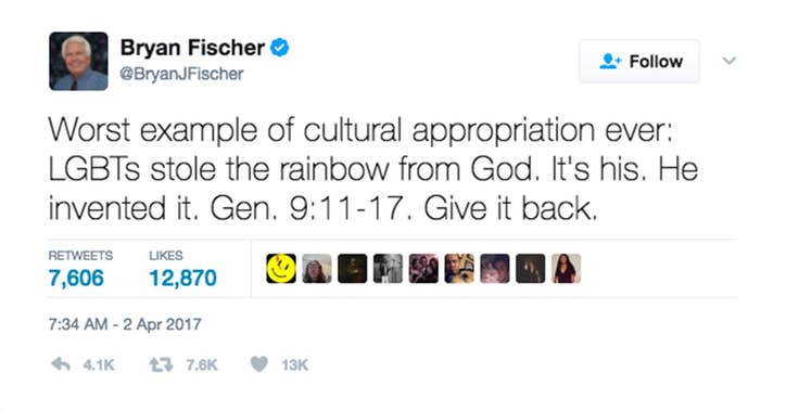 Bryan Fischer Tweet: "Worst example of cultural appropriation ever: LGBTs stole the rainbow from GOD. It's his. He invented it. Gen. 9:11-17. Give it back."
