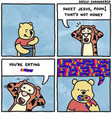 4 panel comic. 1) Pooh bear hand in jar slightly visable rainbow on paw 2) tigger: SWEET JESUS, POOH! THAT'S NOT HONEY 3) You're eating [GAY] 4) Poh bear spilling repeating raing "GAY" out of his mouth while hand and mouth have rainbow around them