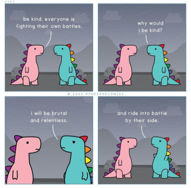 Dinosaur 1: "Be kind. Everyone is fighting their own battles."