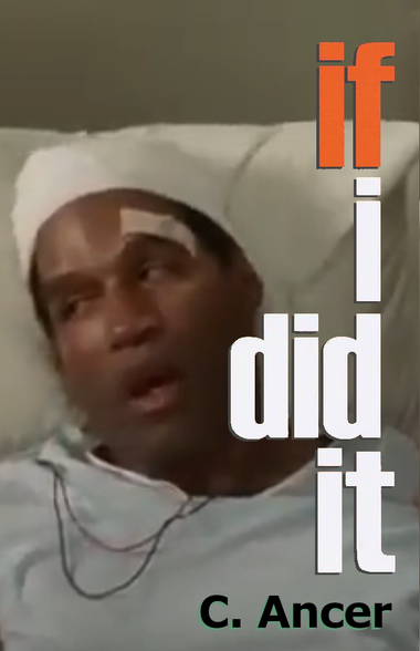Oj Simpson in hospital gown looking out of it from Naked Gun 2 1/2 superimposed with the title from his book "If I Did It" proportedly by a C. Ancer