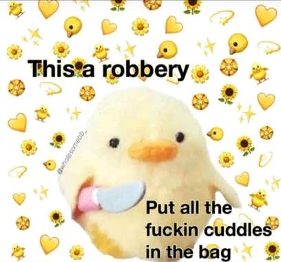 A stuffed duck holding a butter knife. There is a background of sparkles, baby chicks, and sunflowers. The text reads: "This a robbery. Put all the fuckin cuddles in the bag"
