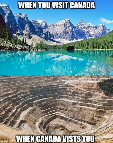 When you visit Canada: picture of ideal nature scenery with the Rocky Mountains, a lake, and a forest.

When Canada visits you: a picture of a strip mine
