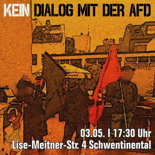 Bild von Gegenprotest gegen die AfD. Auf dem Bild steht: Kein Dialog mit der Afd. 03.05. 17:30 Uhr Lise-Meitner-Str. 4 Schwentinental