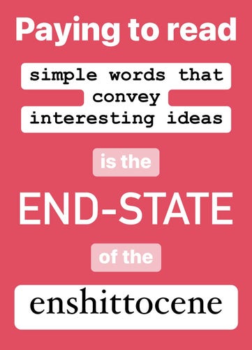 Paying to read simple words that
convey interesting ideas is the END-STATE of the enshittocene