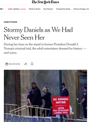 NYT headline:

Stormy Daniels as We Had Never Seen Her

During her time on the stand in former President Donald J. Trump’s criminal trial, the adult entertainer dressed for history — and a jury.