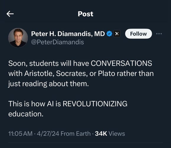 PeterDiamandis 

Soon, students will have CONVERSATIONS with Aristotle, Socrates, or Plato rather than just reading about them. This is how Al is REVOLUTIONIZING education. 