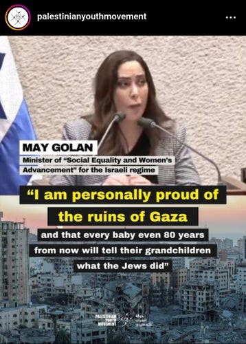 A screenshot from the Palestinian Youth Movement's Instagram. It shows May Golan, Israel's Minister of Equality and Women's Advancement, quoted as saying "I am personally proud of the ruins of Gaza and that every baby even 80 years from now will tell their grandchildren what the Jews did."