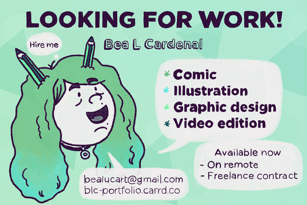 LOOKING FOR WORK! card. With my personal branding pattern as a background, we see my selfportrait as a cartoon with two pencil horns. There are comic ballons and the title "LOOKING FOR WORK!" and the subtitle "Bea L Cardenal" (my name).
We can read in the ballons:
1) Hire me
2) * Comic
* Illustration
* Graphic design
* Video edition
3) Available
- On remote
- Freelance contract
4) bealucart@gmail.com
blc-portfolio.carrd.co