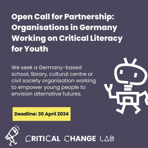 Open Call for Partnership: Organisations in Germany Working on Critical Literacy for Youth. We seek a Germany-based school, library, cultural centre or civil society organisation working to empower young people to - envision alternative futures.
Deadline: 30 April 2024