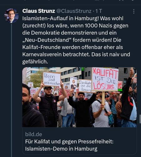 Tweet von Claus Strunz:
Islamisten-Auflauf in Hamburg! Was wohl (zurecht!) los wäre, wenn 1000 Nazis gegen die Demokratie demonstrieren und ein „Neu-Deutschland“ fordern würden! Die Kalifat-Freunde werden offenbar eher als Karnevalsverein betrachtet. Das ist naiv und gefährlich.