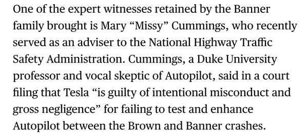 A screenshot taken from the Bloomberg article that reads:

One of the expert witnesses retained by the Banner family brought is Mary “Missy” Cummings, who recently served as an adviser to the National Highway Traffic Safety Administration. Cummings, a Duke University professor and vocal skeptic of Autopilot, said in a court filing that Tesla “is guilty of intentional misconduct and gross negligence” for failing to test and enhance Autopilot between the Brown and Banner crashes.
