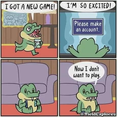 Comic of a young crocodile rushing to play a new video game ("I got a new game! I'm so excited!") only to be met with a nag screen that says, "Please make an account." Dejectedly, he then says, "Now I don't want to play." 