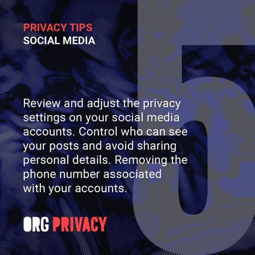 Privacy Tip 5 (Social Media): Review and adjust the privacy settings on your social media accounts. Control who can see your posts and avoid sharing personal details. Removing the phone number associated with your accounts.
