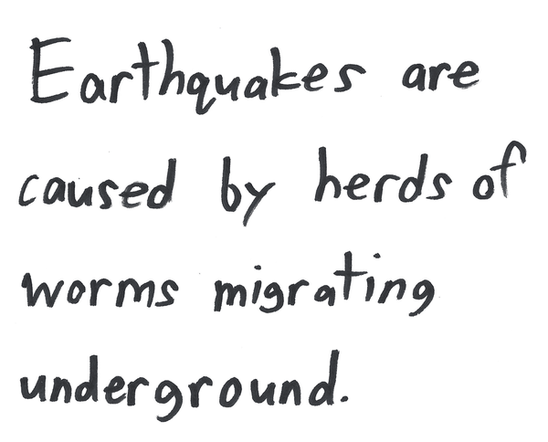 Earthquakes are caused by herds of worms migrating underground.