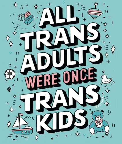 ALL TRANS ADULTS 

WERE ONCE

TRANS KIDS