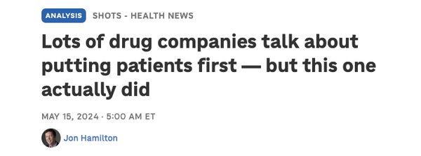 NPR headline: “Lots of drug companies talk about putting patients first — but this one actually did”