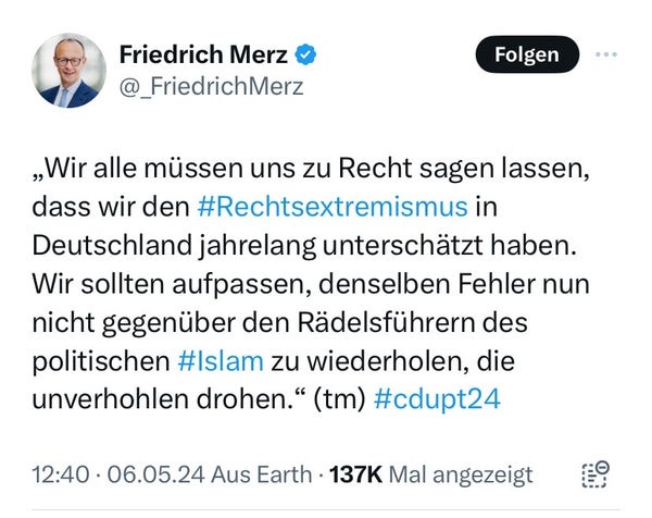Screenshot X Post Friedrich Merz: „Wir alle müssen uns zu Recht sagen lassen, dass wir den #Rechtsextremismus in Deutschland jahrelang unterschätzt haben. Wir sollten aufpassen, denselben Fehler nun nicht gegenüber den Rädelsführern des politischen #Islam zu wiederholen, die unverhohlen drohen.“ (tm) #cdupt24