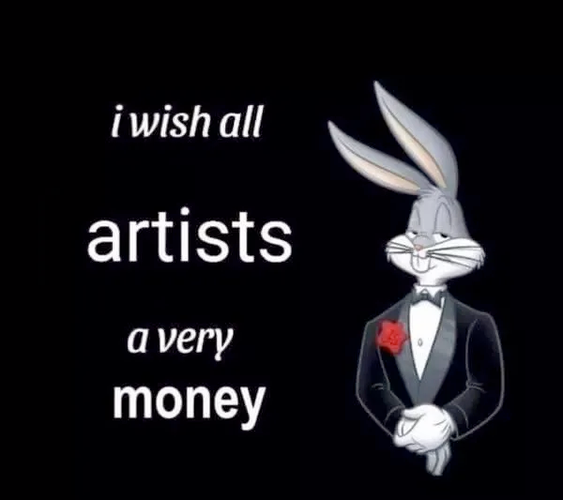 Bugs Bunny in a tux meme, labelled "I wish all ARTISTS a very MONEY"
