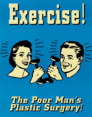 Retro-style poster, showing a woman and a man lifting dumbbells, with the caption "Exercise, the poor man's plastic surgery!"