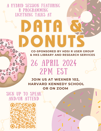 A hybrid session featuring R Programming Lightning Talks at Data & Donuts 
Co-Sponsored by HDSI R User Group and HKS Library and Research Services 

26 April 2024 
2pm EST
Join us at Wexner 102 
Harvard Kennedy School or on Zoom 