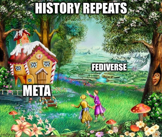 Meme about Hänsel and Gretel, lured by the deceptive candy house of Meta with the ugly witch inside, while the real Fediverse lies further on. Title states: History Repeats