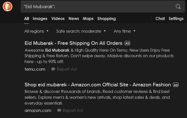 A search in DuckDuckGo for "Eid Mubarak".

Two ads are shown:
1. Eid Mubarak - Free shipping on all orders. From Temu.com.

2. Shop Eid Mubarak - Amazon.com Official Site.