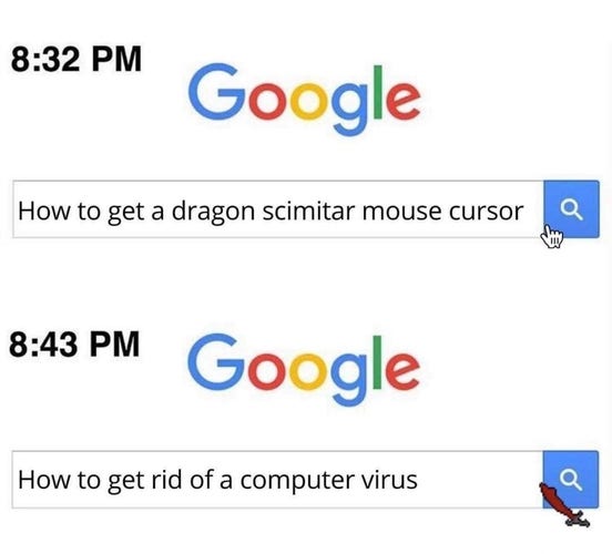 Two Google searches "how to get a dragon scimitar mouse cursor" and "how to get rid of a computer virus",