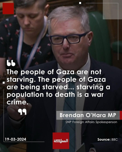 "The people of Gaza are not starving. The people of Gaza are being starved... starving a population to death is a war crime."
- Brendan O'Hara MP
SNP Foreign Affairs Spokesperson 

19-03-2024 Source: BBC 