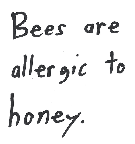 Bees are allergic to honey.
