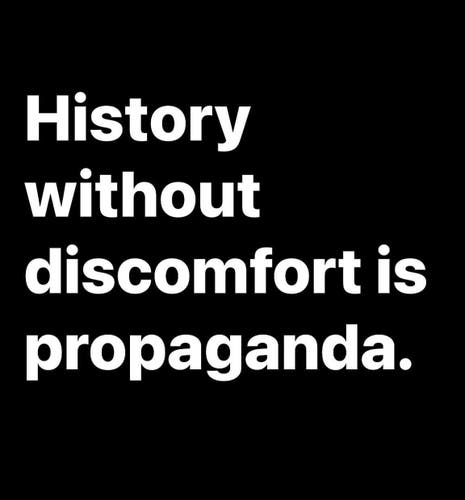 History without discomfort is propaganda.