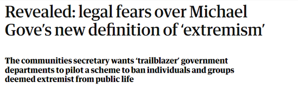 Revealed: legal fears over Michael 
 Gove's new definition of 'extremism' 
 The communities secretary wants 'trailblazer' government 
 departments to pilot a scheme to ban individuals and groups 
 deemed extremist from public life
