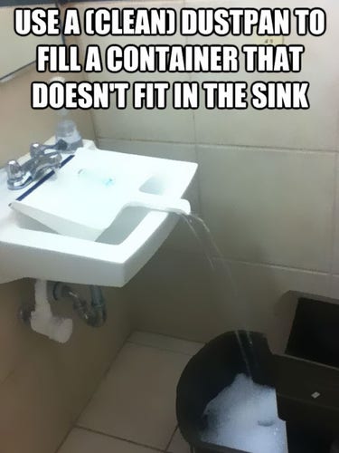 use a clean dustpan to fill  a container that doesn't fit in the sink