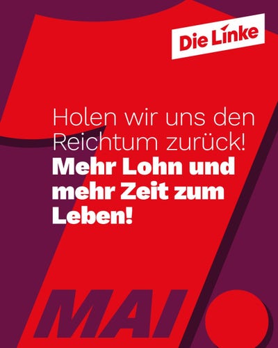 1. Mai als Typografie 
Logo Die Linke 
Text: Holen wir uns den Reichtum zurück! Mehr Lohn und mehr Zeit zum Leben!