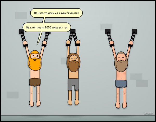 Cartoon with three men hanging from chains in a dungeon. Two are unhappy and another one looks merry. One of the unhappy prisoners explains "he used to be a web developer. He says this is 1,000 times better"