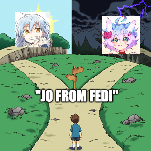 A good/evil meme, with the fork in the road saying "Jo From Fedi"

the good path shows the avatar from Jo's main account, rimuru

the evil path shows the avatar from this account, a catboy