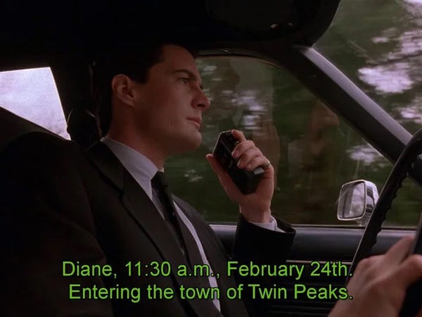 Still from “Twin Peaks”, Special Agent Dale Cooper driving.

Subtitle: “Diane, 11:30 a.m., February 24th. Entering the town of Twin Peaks.”