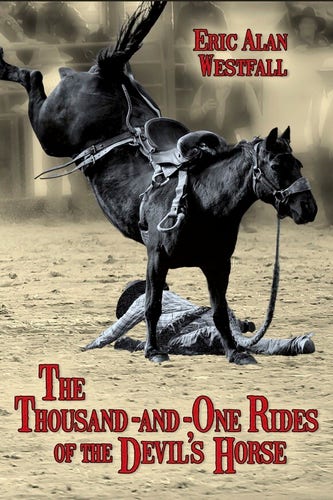 Cover - The Thousand-and-One Rides of the Devil's Horse by Eric Alan Westfall - A black horse bucking and a cowboy on the dirt, in black and white, the dirt in sepia tones, other cowboys and metal gates blurry in the background