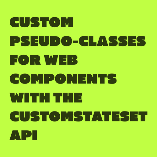 Black green text on lime green background:
Custom pseudo-classes for web components with the CustomStateSet API