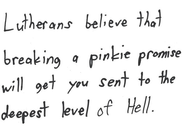 Lutherans believe that breaking a pinkie promise will get you sent to the deepest level of Hell.