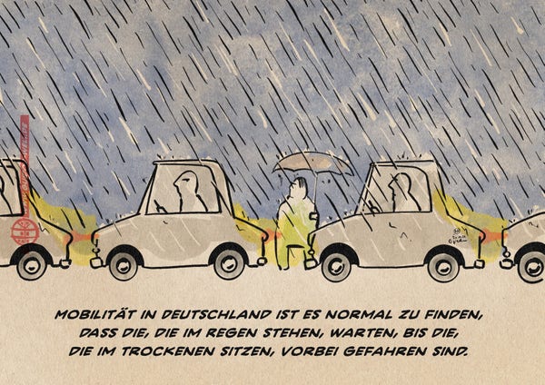 Illustration: eine Person steht im Regen an einer Straße und Autos fahren vorbei. Textzeile: Mobilität in Deutschland ist es normal zu finden, dass die, die im Regen stehen, warten, bis die, die im Trockenen sitzen, vorbei gefahren sind.