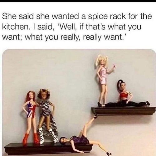 Photo shows a couple of small shelves on a wall with five dolls dressed as the Spice Girls arranged in various poses. 
Caption: She said she wanted a spice rack for the kitchen. I said, 'Well, if that's what you want; what you really, really want.'