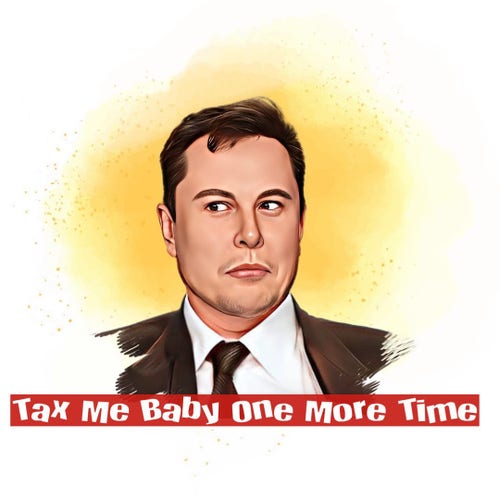 Not a happy Elon Musk hearing „Tax me baby one more time“