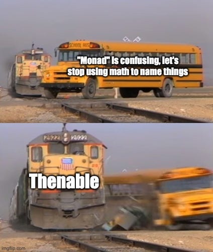 The “train hitting a school bus” meme…

1. “Monad is confusing, let's stop using math to name things”
2. Thenable
